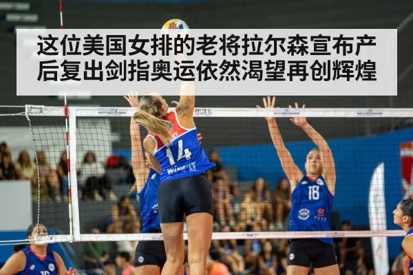 这位美国女排的老将拉尔森宣布产后复出剑指奥运依然渴望再创辉煌